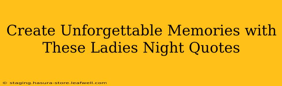 Create Unforgettable Memories with These Ladies Night Quotes