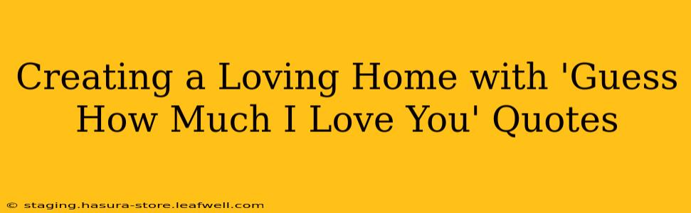 Creating a Loving Home with 'Guess How Much I Love You' Quotes