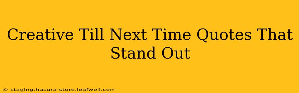 Creative Till Next Time Quotes That Stand Out