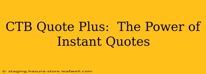CTB Quote Plus:  The Power of Instant Quotes