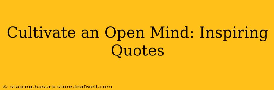 Cultivate an Open Mind: Inspiring Quotes