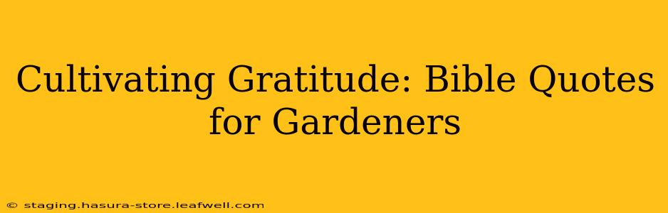 Cultivating Gratitude: Bible Quotes for Gardeners