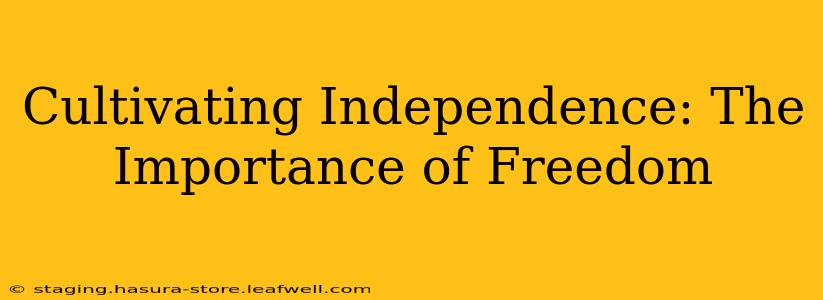 Cultivating Independence: The Importance of Freedom