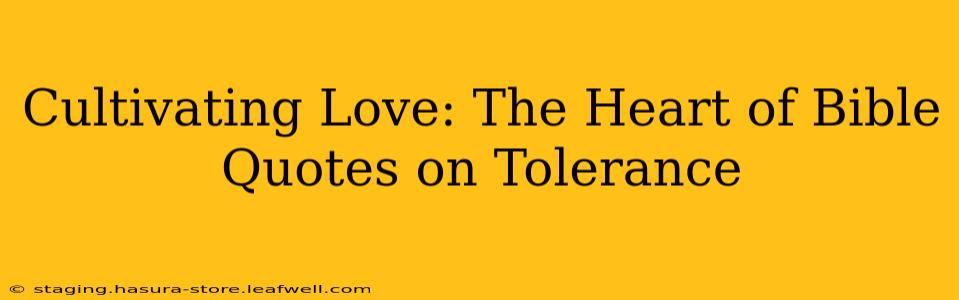 Cultivating Love: The Heart of Bible Quotes on Tolerance