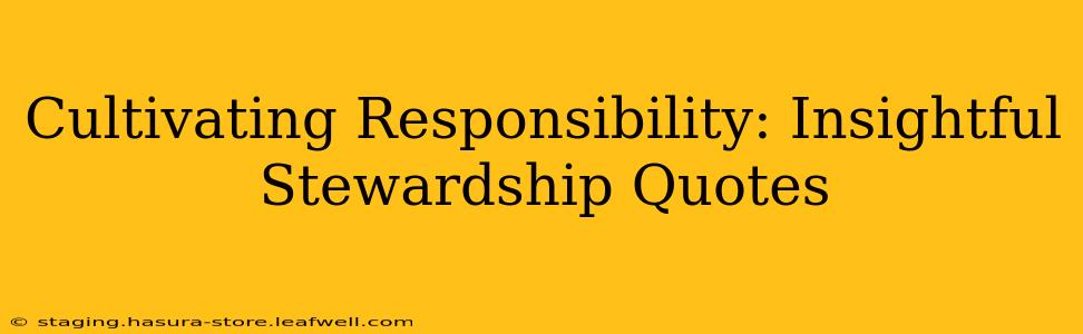 Cultivating Responsibility: Insightful Stewardship Quotes