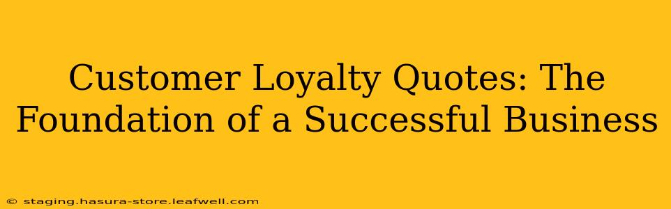 Customer Loyalty Quotes: The Foundation of a Successful Business