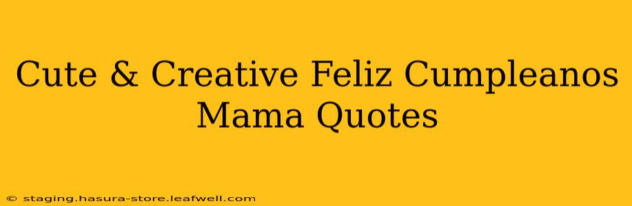 Cute & Creative Feliz Cumpleanos Mama Quotes