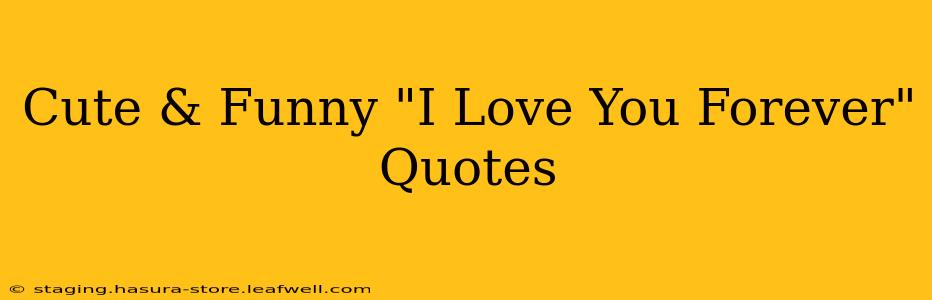 Cute & Funny "I Love You Forever" Quotes