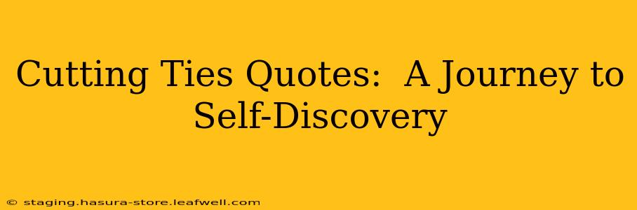 Cutting Ties Quotes:  A Journey to Self-Discovery
