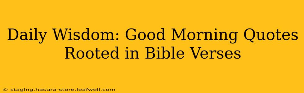 Daily Wisdom: Good Morning Quotes Rooted in Bible Verses