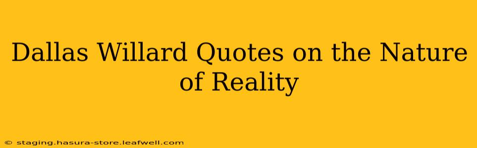 Dallas Willard Quotes on the Nature of Reality