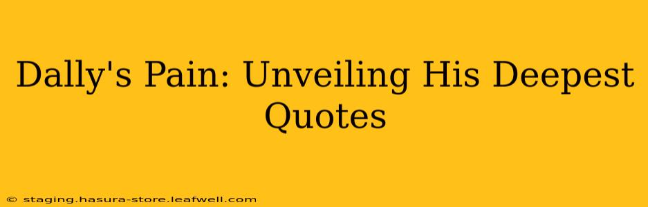 Dally's Pain: Unveiling His Deepest Quotes