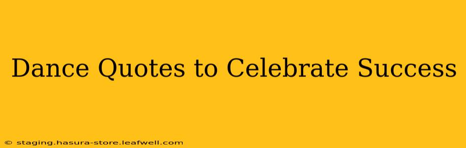 Dance Quotes to Celebrate Success