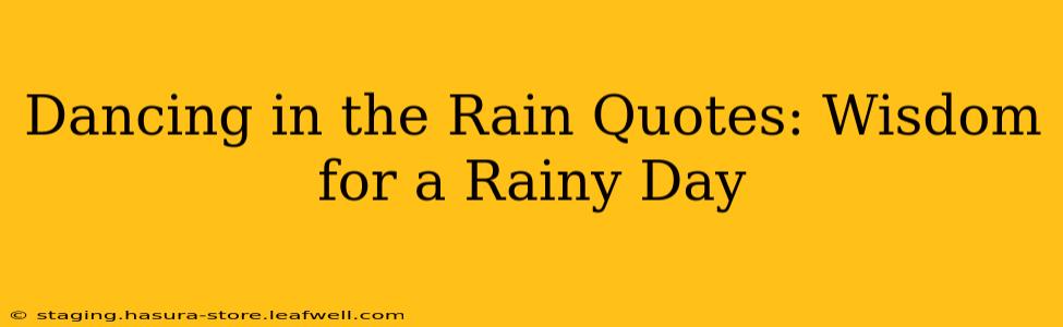 Dancing in the Rain Quotes: Wisdom for a Rainy Day