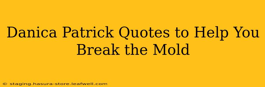 Danica Patrick Quotes to Help You Break the Mold