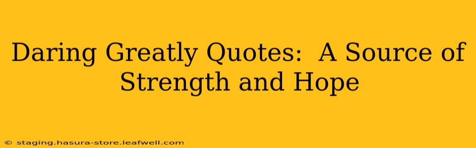 Daring Greatly Quotes:  A Source of Strength and Hope