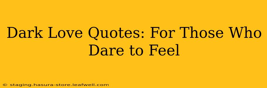 Dark Love Quotes: For Those Who Dare to Feel