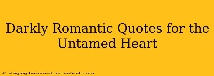Darkly Romantic Quotes for the Untamed Heart