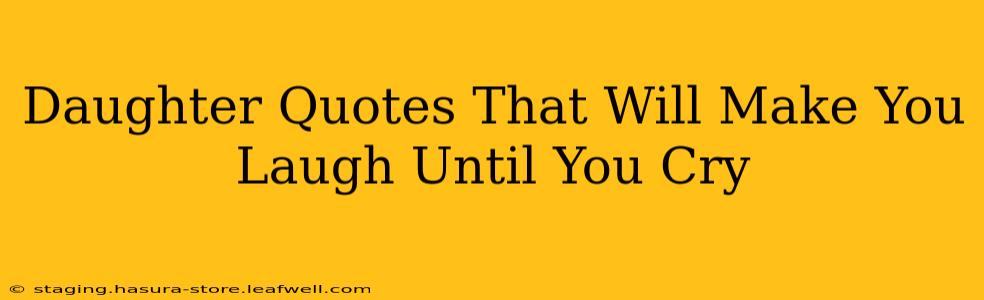 Daughter Quotes That Will Make You Laugh Until You Cry