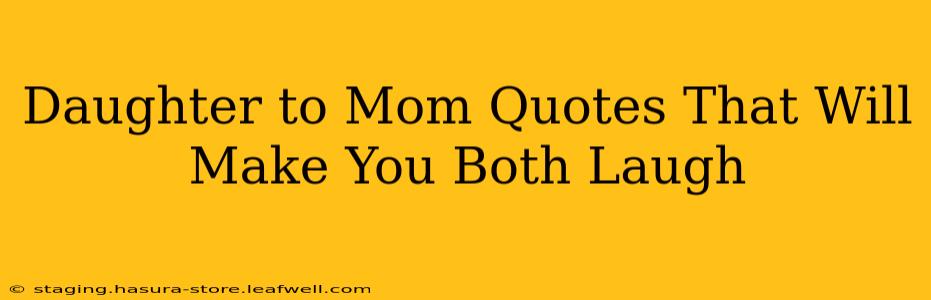 Daughter to Mom Quotes That Will Make You Both Laugh