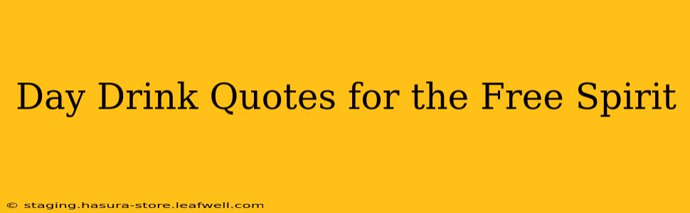 Day Drink Quotes for the Free Spirit