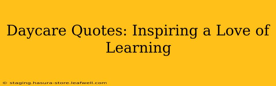 Daycare Quotes: Inspiring a Love of Learning