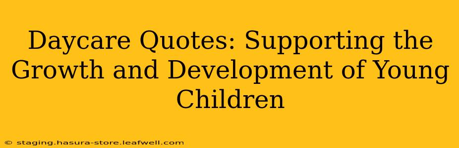 Daycare Quotes: Supporting the Growth and Development of Young Children
