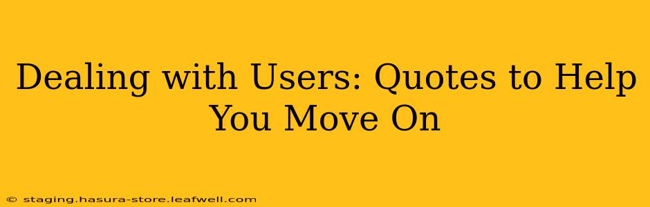 Dealing with Users: Quotes to Help You Move On