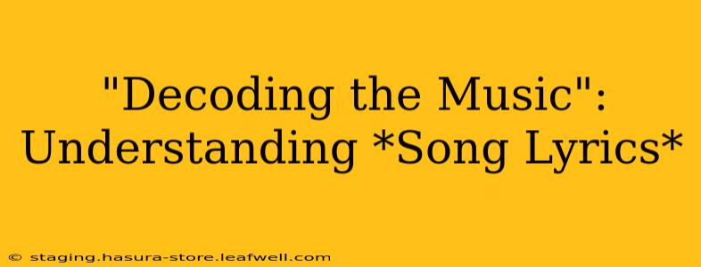 "Decoding the Music": Understanding *Song Lyrics*