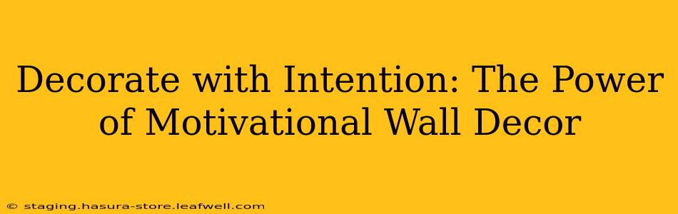 Decorate with Intention: The Power of Motivational Wall Decor