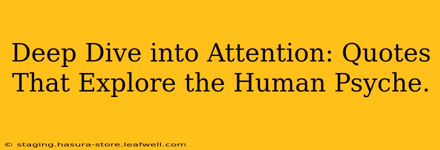 Deep Dive into Attention: Quotes That Explore the Human Psyche.
