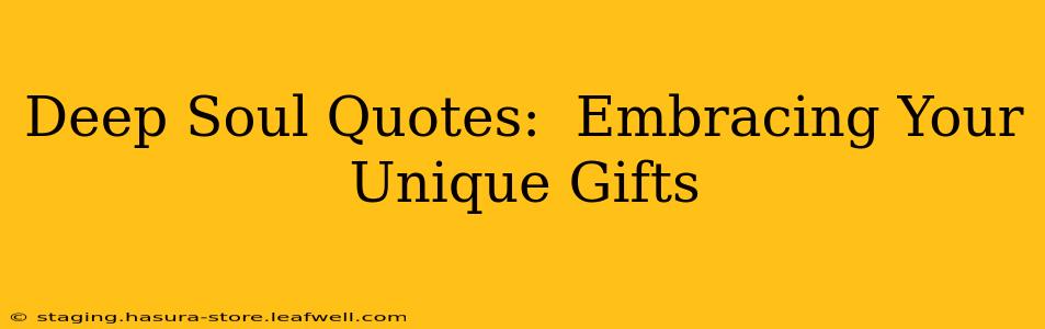 Deep Soul Quotes:  Embracing Your Unique Gifts