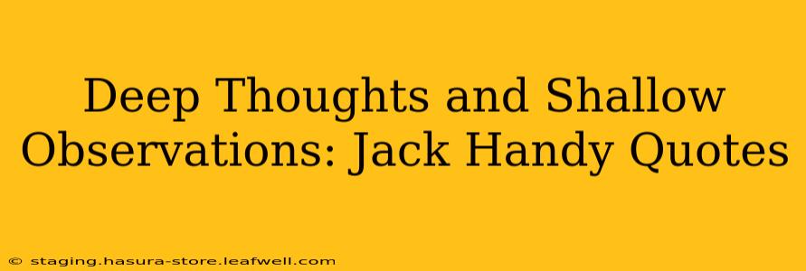 Deep Thoughts and Shallow Observations: Jack Handy Quotes