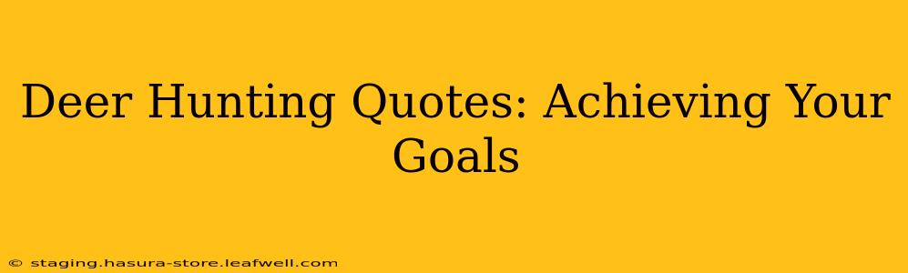 Deer Hunting Quotes: Achieving Your Goals