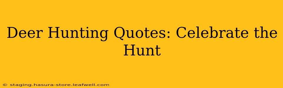 Deer Hunting Quotes: Celebrate the Hunt