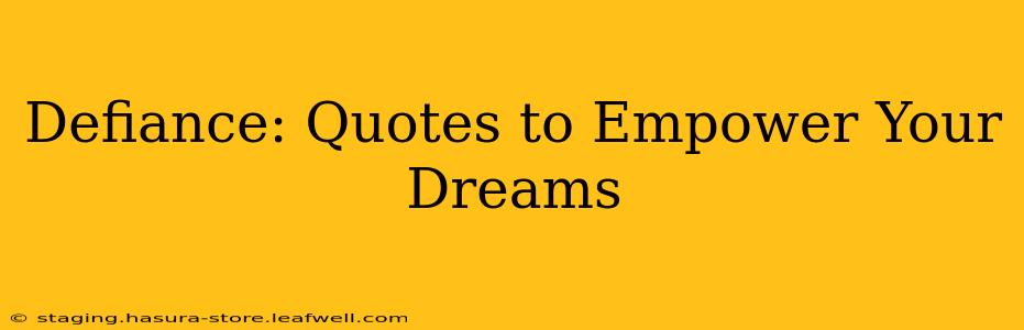 Defiance: Quotes to Empower Your Dreams