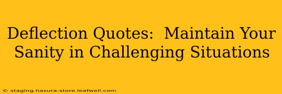 Deflection Quotes:  Maintain Your Sanity in Challenging Situations