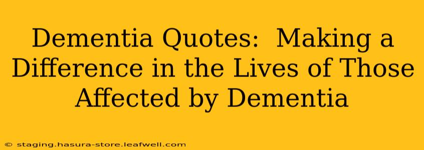 Dementia Quotes:  Making a Difference in the Lives of Those Affected by Dementia