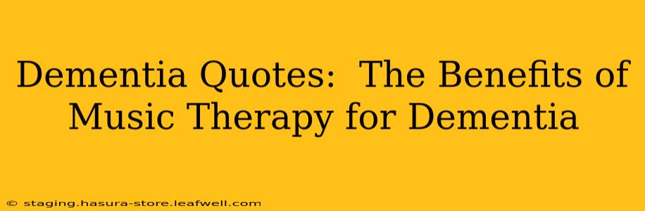 Dementia Quotes:  The Benefits of Music Therapy for Dementia