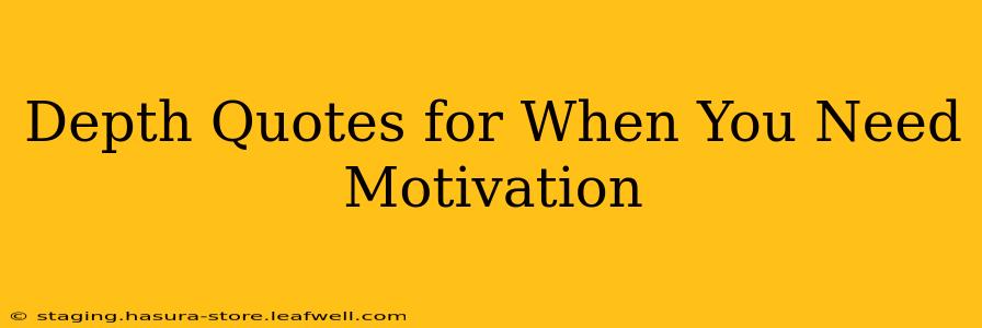 Depth Quotes for When You Need Motivation