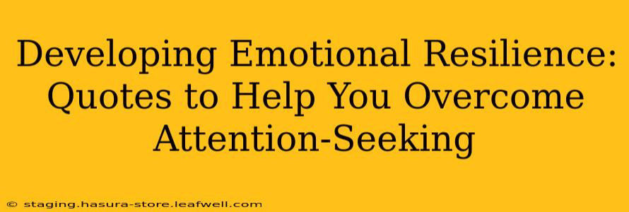 Developing Emotional Resilience: Quotes to Help You Overcome Attention-Seeking