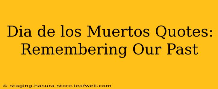 Dia de los Muertos Quotes: Remembering Our Past
