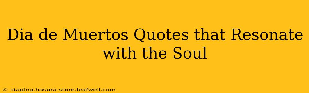 Dia de Muertos Quotes that Resonate with the Soul