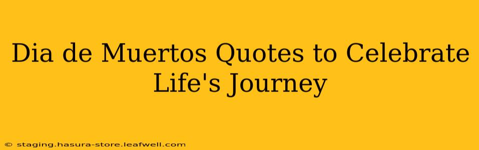 Dia de Muertos Quotes to Celebrate Life's Journey