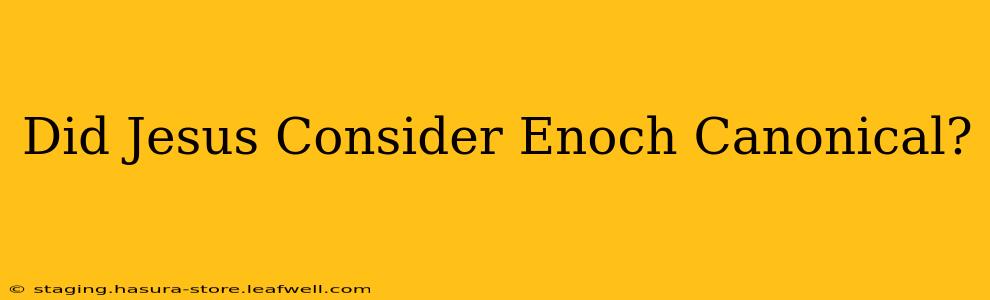 Did Jesus Consider Enoch Canonical?
