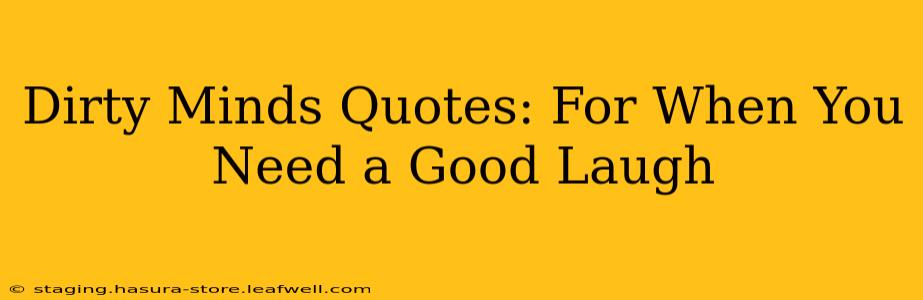 Dirty Minds Quotes: For When You Need a Good Laugh