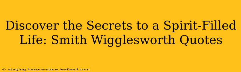 Discover the Secrets to a Spirit-Filled Life: Smith Wigglesworth Quotes