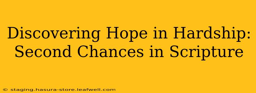 Discovering Hope in Hardship: Second Chances in Scripture