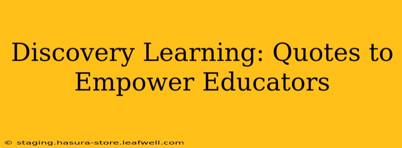 Discovery Learning: Quotes to Empower Educators