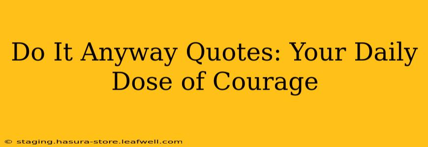 Do It Anyway Quotes: Your Daily Dose of Courage